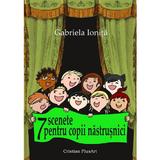 7 scenete pentru copii nastrusnici - Gabriela Ionita, editura Cristian Plusart