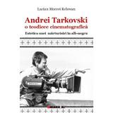 Andrei Tarkovski. O teodicee cinematografica - Lucian Mocrei Rebrean, editura Eikon