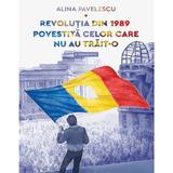 Revolutia din 1989 povestita celor care nu au trait-o - Alina Pavelescu, editura Grupul Editorial Art