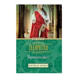 Cleopatra, Mostenirea Iubirii - Michelle Moran, editura Litera
