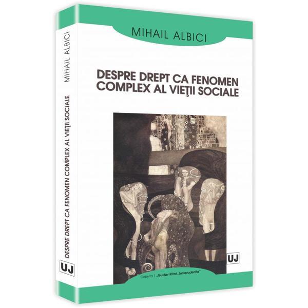 Despre Drept Ca Fenomen Complex Al Vietii Sociale - Mihail Albici, editura Universul Juridic