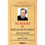 Scrieri Vol.5: Reflectii in sepia. Arta imaginii. Sorin Titel - Dorin Stefanescu, editura Eikon