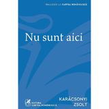 Nu sunt aici - Karacsonyi Zsolt, editura Cartea Romaneasca