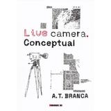 Live camera. Conceptual - A.T. Branca, editura Eikon