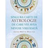 Singura Carte de Astrologie de Care Vei Avea Nevoie Vreodata - Joanna Martine Woolfolk