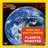 Prima mea enciclopedie: Planeta noastra. National Geographic, editura Litera