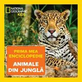 Prima mea enciclopedie: Animale din jungla. National Geographic, editura Litera