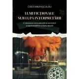 Lumi fictionale sub lupa interpretarii - Cristian Pascalau, editura Casa Cartii De Stiinta