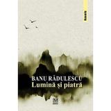 Lumina si piatra - Banu Radulescu, Editura Fundatiei Culturale Memoria