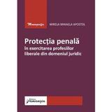 Protectia penala in exercitarea profesiilor liberale din domeniul juridic - Mirela Mihaela Apostol, editura Hamangiu