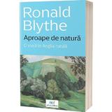 Aproape de natura. O viata in Anglia rurala - Ronald Blythe, editura Act Si Politon