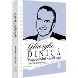 Gheorghe Dinica, vagabondul vietii sale - Dan-Silviu Boerescu, editura Neverland