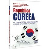 Republica Coreea. Incursiune intr-o lume fascinanta - Marilena-Oana Nedelea,  Alexandru-Mircea Nedelea, editura Pro Universitaria