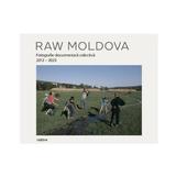 Raw Moldova. Fotografie documentara colectiva 2012 - 2023, editura Cartier