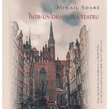 Intr-un oras fara teatru - Mihail Soare, editura Eikon