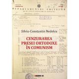 Cenzurarea presei ortodoxe in comunism - Silviu-Constantin Nedelcu, editura Eikon