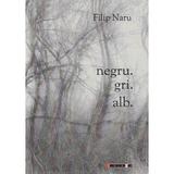 Negru. Gri. Alb - Filip Naru, editura Eikon