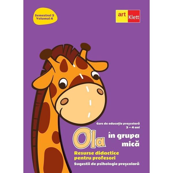 Ola in grupa mica 3-4 ani Sem.2 Vol.4. Resurse didactice pentru profesori, editura Grupul Editorial Art