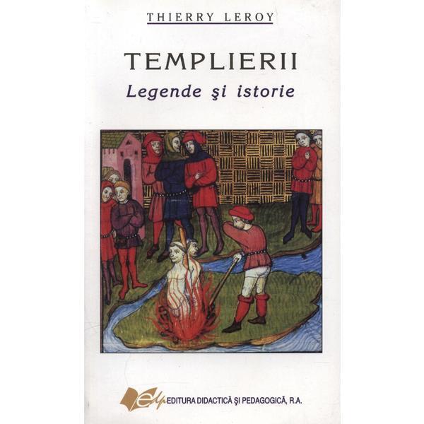Templierii, Legende Si Istorie - Thierry Leroy, Editura Didactica Si Pedagogica