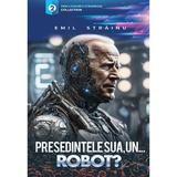 Presedintele SUA, un robot? - Emil Strainu, editura Soma Nova