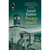 Povara crucii - Ismail Kadare, editura Humanitas