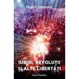 Iubiri, revolutii si alte libertati - Eugen Cojocaru, editura Ecou Transilvan