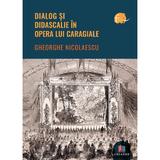 Dialog si didascalie in opera lui Caragiale - Gheorghe Nicolaescu, Editura Creator