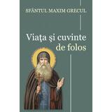 Viata si cuvinte de folos - Sfantul Maxim Grecul, editura Egumenita