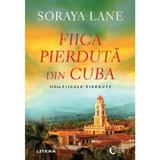 Fiica pierduta din Cuba - Soraya Lane, editura Litera