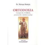 Ortodoxia. Curajul de a fi diferit, puterea de  ramane acelasi - Metaja Metejic, editura Ecclesiast