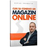 Cum sa conduci un magazin online - Marius Trandafir, editura Marius Trandafir