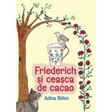 Friederich si ceasca de cacao - Adina Bohm, editura Letras