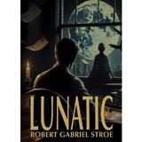 Lunatic - Robert Gabriel Stroe, editura Letras