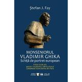 Monseniorul Vladimir Ghika. Schita de portret european - Stefan J. Fay, editura Vremea