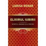 Elixirul iubirii. Secretul armoniei si al fericirii - Larisa Renar, editura Europress