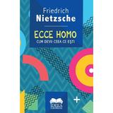 Ecce homo. Cum devii ceea ce esti - Friedrich Nietzsche, editura Ideea Europeana