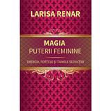 Magia puterii feminine. Energia, fortele si tainele seductiei - Larisa Renar, editura Europress