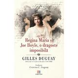 Regina Maria si Joe Boyle, o dragoste imposibila - Gilles Duguay, Editura Creator