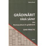 Gradinarit fara sapat sau permacultura in gradinarit. Ghid practic - Doina Rusei, editura Babel