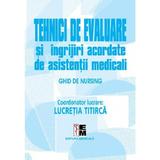 Tehnici de evaluare si ingrijiri acordate de asistentii medicali - Lucretia Titirca, editura Medicala