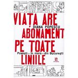 Viata are abonament pe toate liniile. Povesti, in mers, din Bucuresti - Diana Popescu, editura Zyx Books