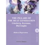 The Pillars of the Beat Generation. Ginsberg, Kerouac, Burroughs - Raluca Rogoveanu, editura Institutul European