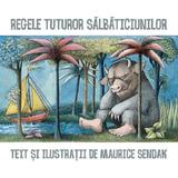 Regele tuturor salbaticiunilor - Maurice Sendak, editura Grupul Editorial Art