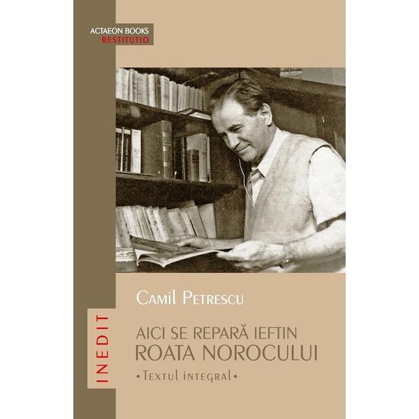 Aici se repara ieftin roata norocului. Textul integral - Camil Petrescu, editura Actaeon Books