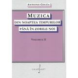 Muzica din noaptea timpurilor pana in zorile noi Vol.2 - Antoine Golea, editura Grafoart