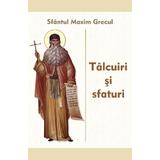 Talcuiri si sfaturi - Sfantul Maxim Grecul, editura Egumenita