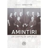 Amintiri pe care nu le-am avut - Andrei Sebestyen, editura Scoala Ardeleana