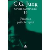 Opere complete 16 - Practica psihoterapiei - C.G. Jung, editura Trei