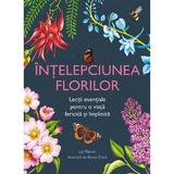 Intelepciunea florilor. Lectii esentiale pentru o viata fericita si implinita - Liz Marvin, editura Lambodar