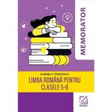 Memorator limba romana pentru clasele 5-8 - Gabriela Tanasescu, editura Booklet